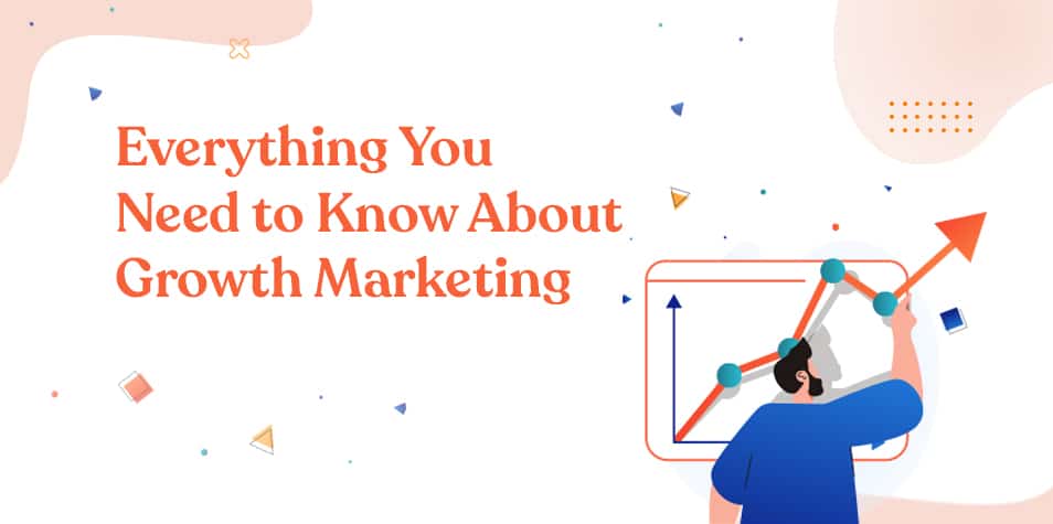Everything You Need to Know About Growth Marketing