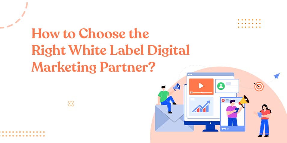 How to Choose the Right White Label Digital Marketing Partner?